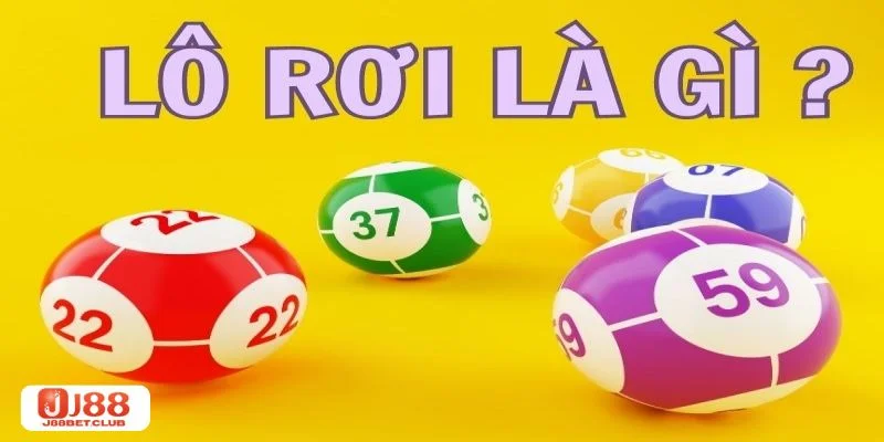 Lô rơi là gì được bet thủ vô cùng quan tâm tìm hiểu.