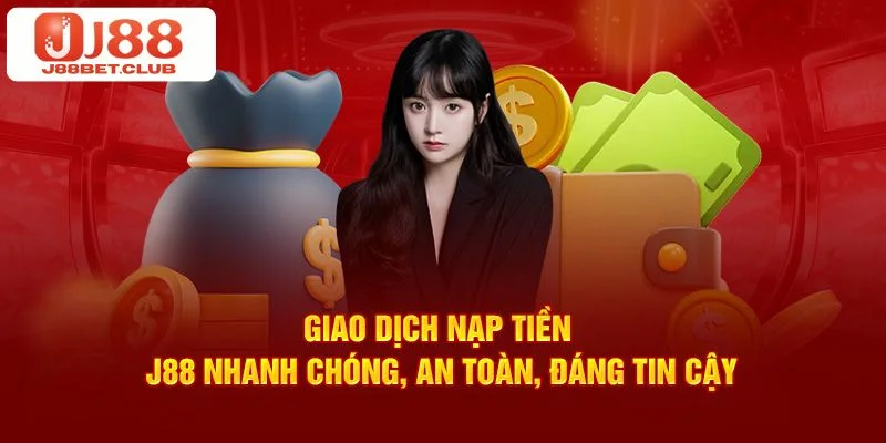 NẠP TIỀN Nhà cái J88 đưa ra hạn mức nạp tiền cụ thể cho người chơi tham khảo.