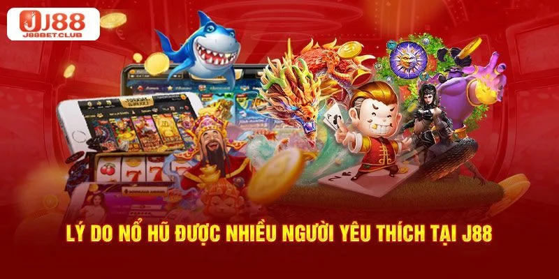 NỔ HŨ Kho game choi nổ hũ J88 siêu khủng, được nhiều người chơi yêu thích.